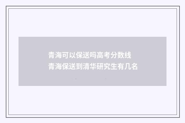 青海可以保送吗高考分数线 青海保送到清华研究生有几名