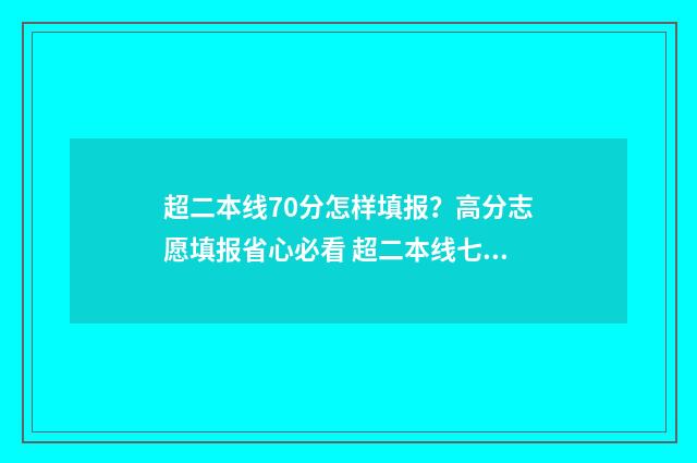 超二本线70分怎样填报？高分志愿填报省心必看 超二本线七十分能读公办大学吗
