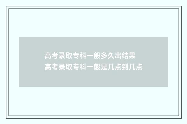 高考录取专科一般多久出结果 高考录取专科一般是几点到几点