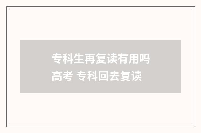 专科生再复读有用吗高考 专科回去复读
