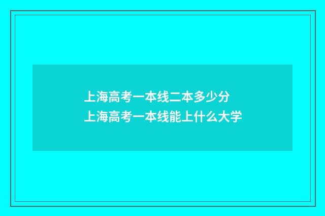 上海高考一本线二本多少分 上海高考一本线能上什么大学