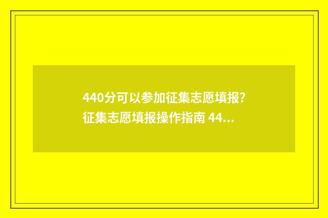 440分可以参加征集志愿填报?征集志愿填报操作指南 440分可以参加征文比赛吗