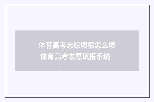 体育高考志愿填报怎么填 体育高考志愿填报系统