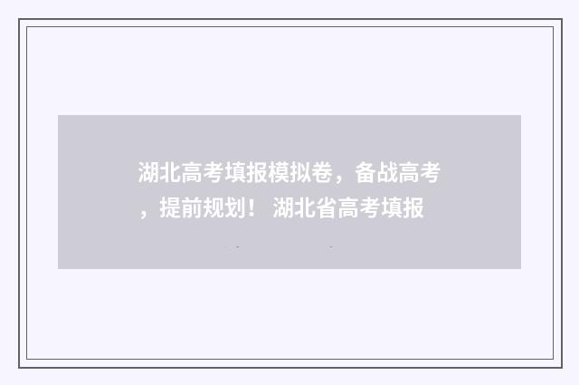 湖北高考填报模拟卷，备战高考，提前规划！ 湖北省高考填报