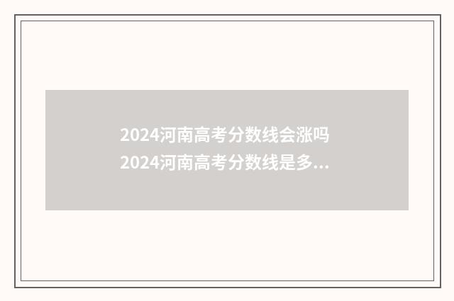 2024河南高考分数线会涨吗 2024河南高考分数线是多少