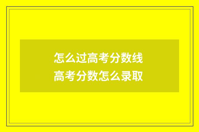 怎么过高考分数线 高考分数怎么录取