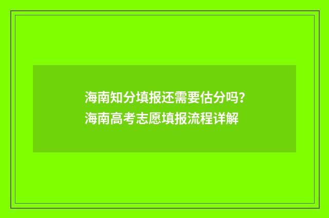 海南知分填报还需要估分吗？海南高考志愿填报流程详解
