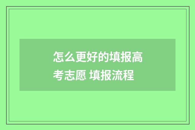 怎么更好的填报高考志愿 填报流程