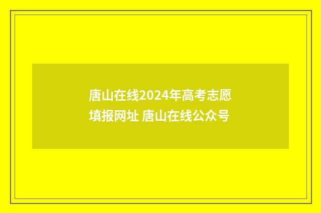 唐山在线2024年高考志愿填报网址 唐山在线公众号
