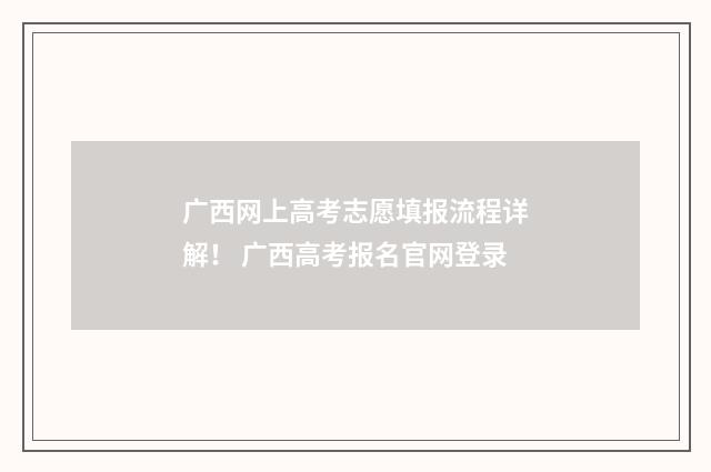广西网上高考志愿填报流程详解！ 广西高考报名官网登录