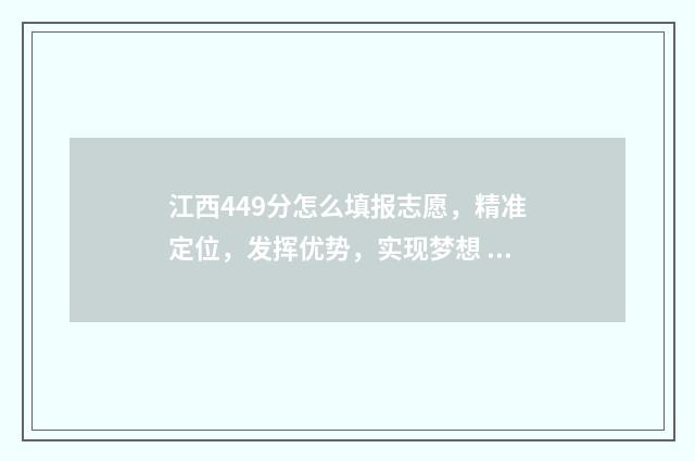 江西449分怎么填报志愿,精准定位,发挥优势,实现梦想 江西457分