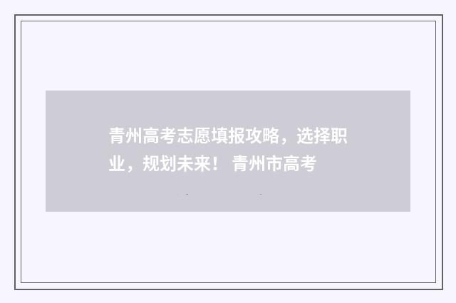 青州高考志愿填报攻略,选择职业,规划未来! 青州市高考
