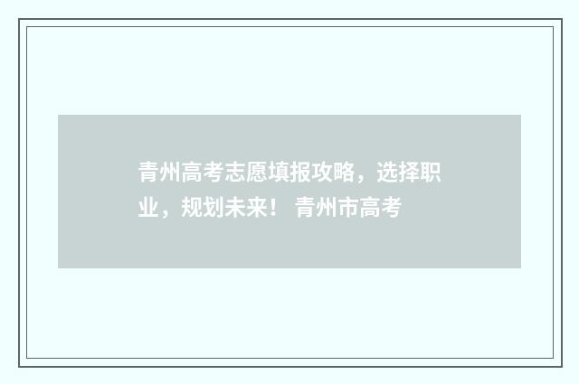 青州高考志愿填报攻略,选择职业,规划未来! 青州市高考