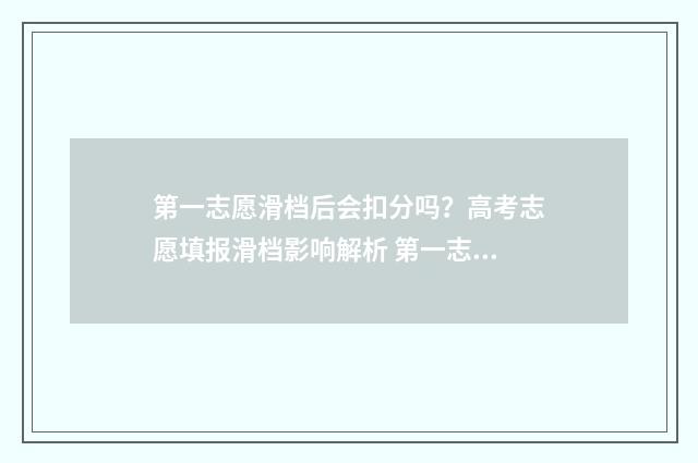 第一志愿滑档后会扣分吗？高考志愿填报滑档影响解析 第一志愿滑档后还能继续录取吗