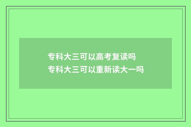 专科大三可以高考复读吗 专科大三可以重新读大一吗