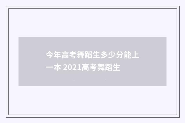 今年高考舞蹈生多少分能上一本 2021高考舞蹈生