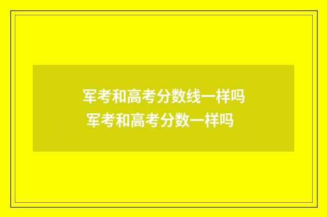 军考和高考分数线一样吗 军考和高考分数一样吗