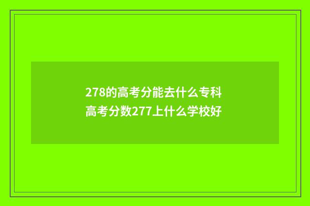 278的高考分能去什么专科 高考分数277上什么学校好