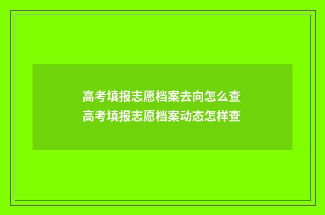 高考填报志愿档案去向怎么查 高考填报志愿档案动态怎样查