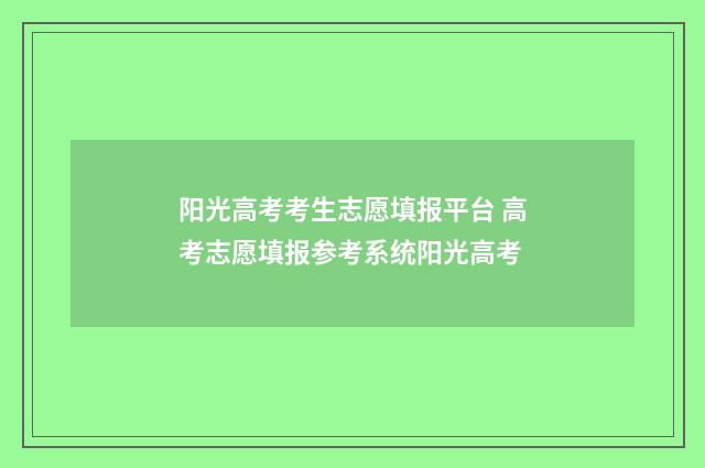 阳光高考考生志愿填报平台 高考志愿填报参考系统阳光高考