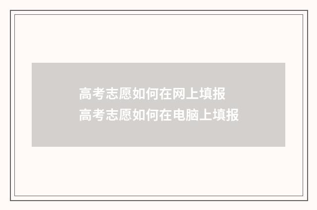 高考志愿如何在网上填报 高考志愿如何在电脑上填报