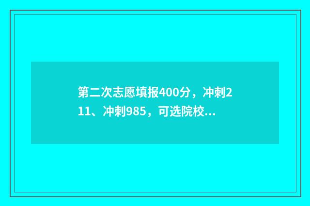 第二次志愿填报400分，冲刺211、冲刺985，可选院校推荐 第二次志愿填报录取了还能改吗
