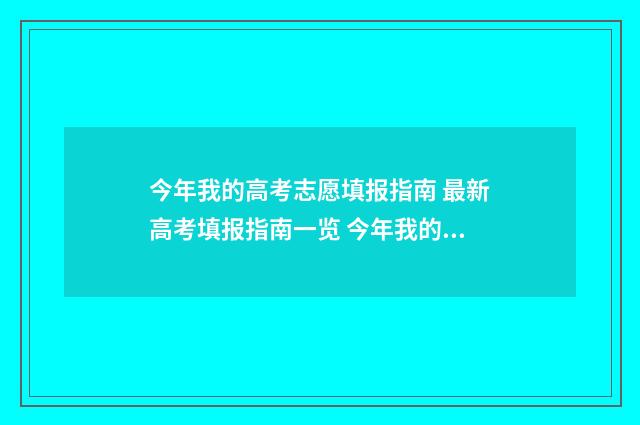 今年我的高考志愿填报指南 最新高考填报指南一览 今年我的高考志愿怎么填