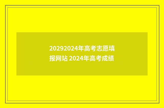 20292024年高考志愿填报网站 2024年高考成绩