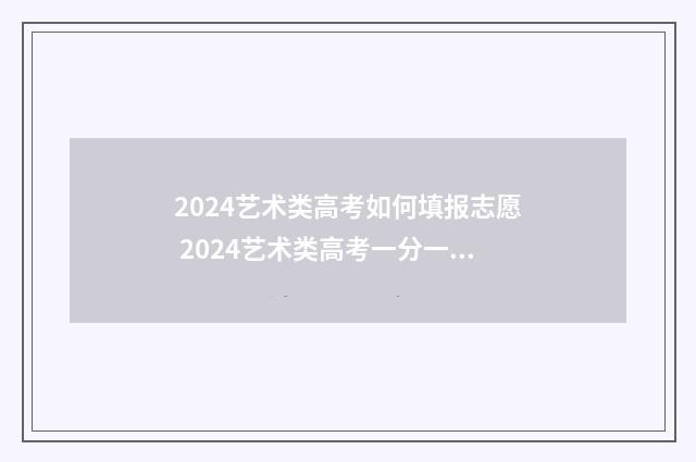 2024艺术类高考如何填报志愿 2024艺术类高考一分一段
