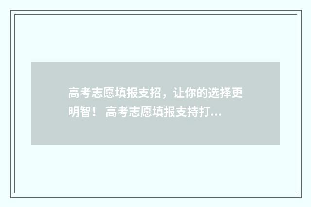高考志愿填报支招，让你的选择更明智！ 高考志愿填报支持打印吗