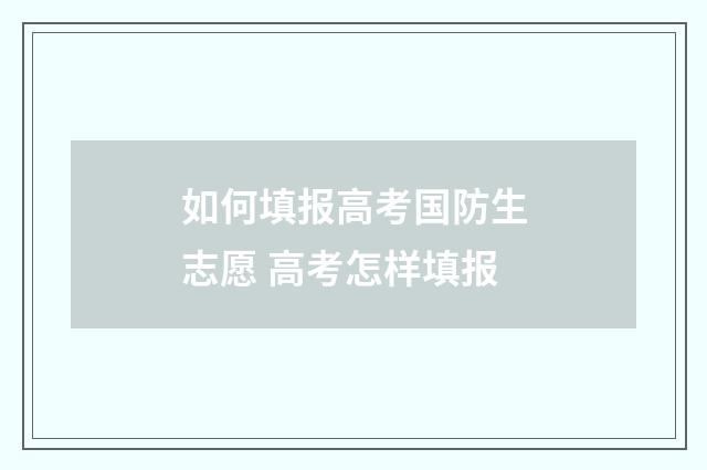 如何填报高考国防生志愿 高考怎样填报