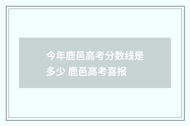 今年鹿邑高考分数线是多少 鹿邑高考喜报