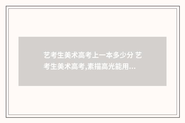 艺考生美术高考上一本多少分 艺考生美术高考,素描高光能用白色碳笔吗