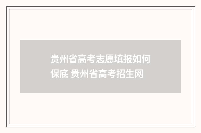 贵州省高考志愿填报如何保底 贵州省高考招生网