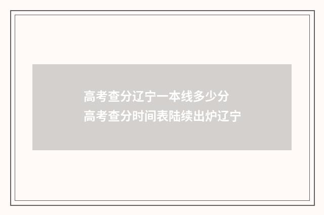 高考查分辽宁一本线多少分 高考查分时间表陆续出炉辽宁