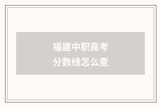 福建中职高考分数线怎么查
