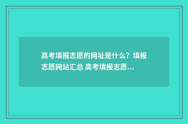 高考填报志愿的网址是什么？填报志愿网站汇总 高考填报志愿的冲一冲