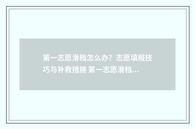 第一志愿滑档怎么办？志愿填报技巧与补救措施 第一志愿滑档怎么报名