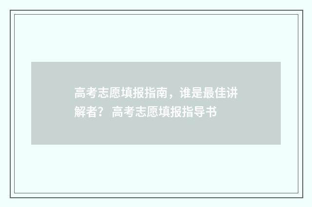 高考志愿填报指南，谁是最佳讲解者？ 高考志愿填报指导书