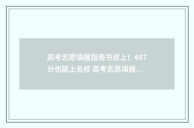 高考志愿填报指南书送上！487分也能上名校 高考志愿填报指导专科怎么填