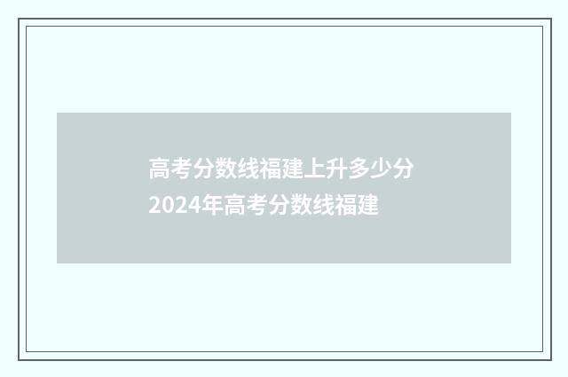 高考分数线福建上升多少分 2024年高考分数线福建