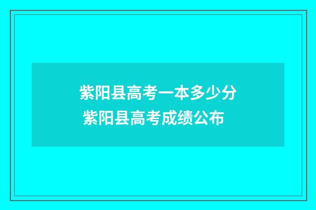 紫阳县高考一本多少分 紫阳县高考成绩公布
