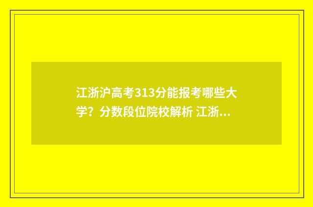 江浙沪高考313分能报考哪些大学？分数段位院校解析 江浙沪分数线高吗