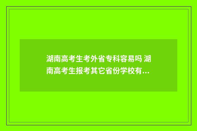湖南高考生考外省专科容易吗 湖南高考生报考其它省份学校有什么要求