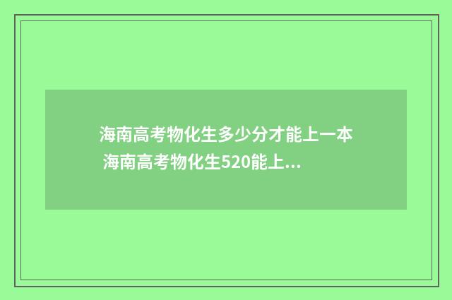 海南高考物化生多少分才能上一本 海南高考物化生520能上哪些大学