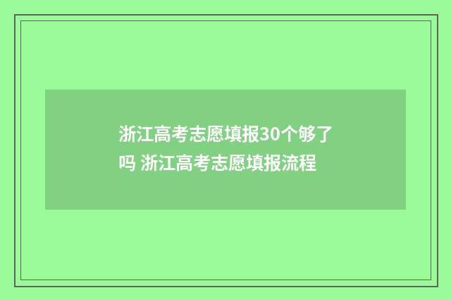 浙江高考志愿填报30个够了吗 浙江高考志愿填报流程