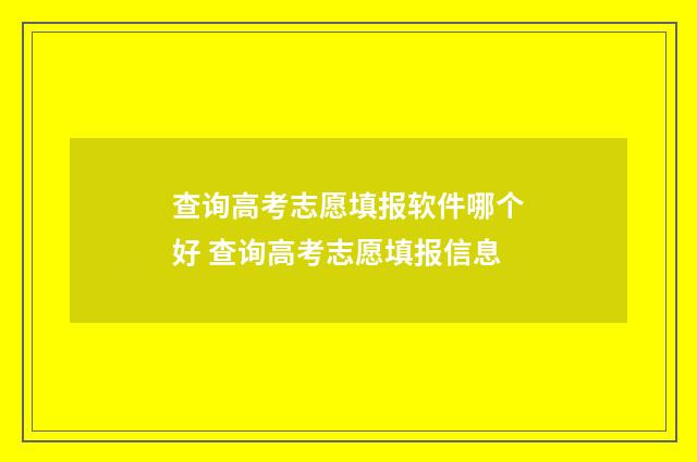 查询高考志愿填报软件哪个好 查询高考志愿填报信息