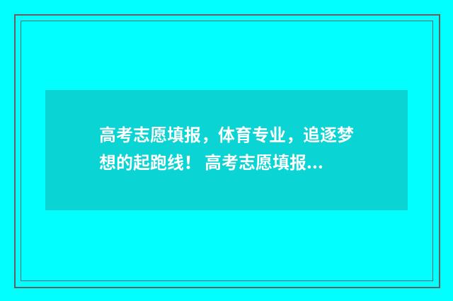 高考志愿填报,体育专业,追逐梦想的起跑线! 高考志愿填报哪个机构好