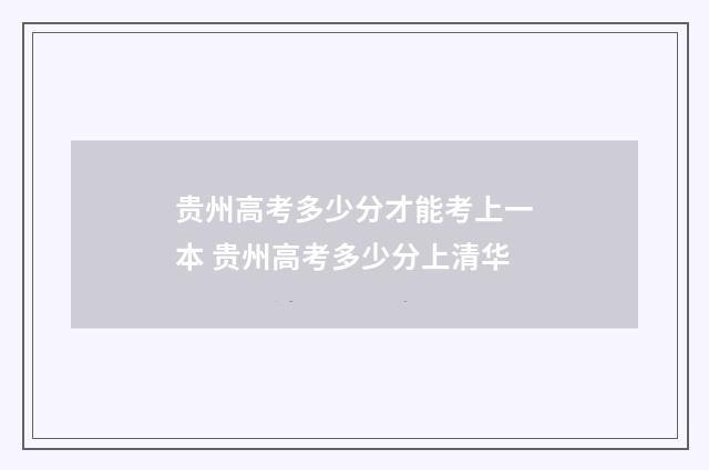 贵州高考多少分才能考上一本 贵州高考多少分上清华