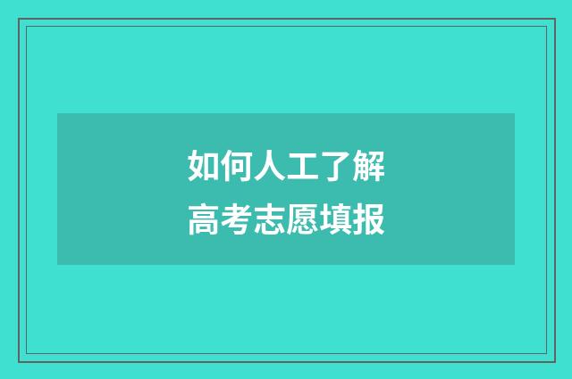 如何人工了解高考志愿填报
